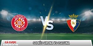 Soi kèo Girona vs Osasuna, 0h30 ngày 11/01 – La Liga tại abdurrahmandursun.com